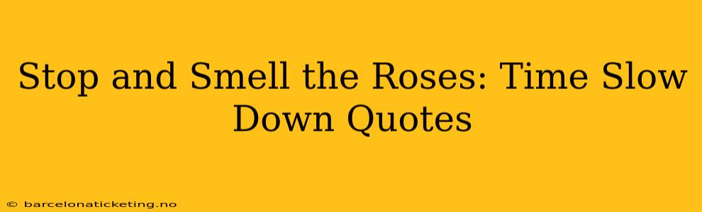 Stop and Smell the Roses: Time Slow Down Quotes