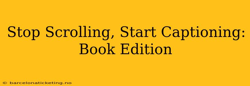 Stop Scrolling, Start Captioning: Book Edition