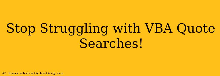 Stop Struggling with VBA Quote Searches!