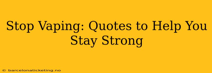 Stop Vaping: Quotes to Help You Stay Strong