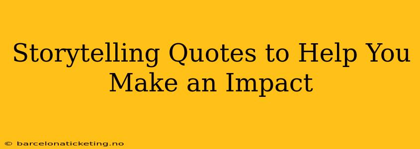 Storytelling Quotes to Help You Make an Impact