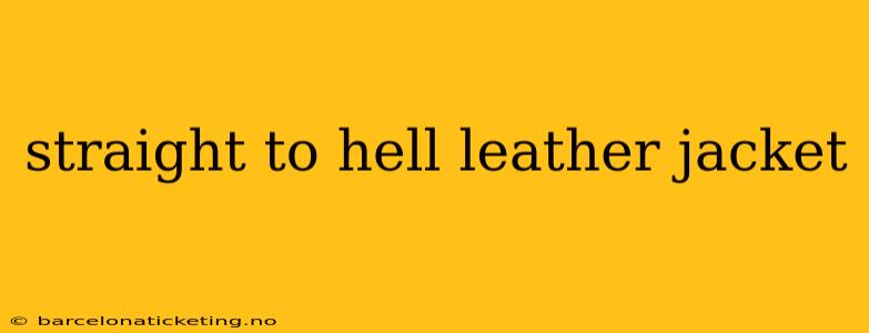 straight to hell leather jacket