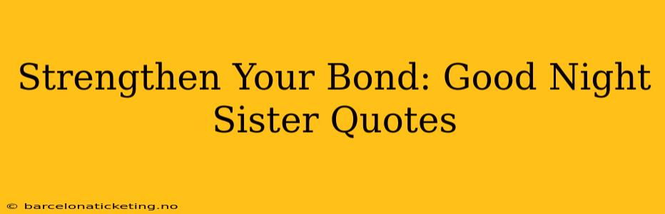 Strengthen Your Bond: Good Night Sister Quotes