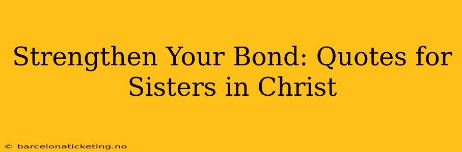 Strengthen Your Bond: Quotes for Sisters in Christ