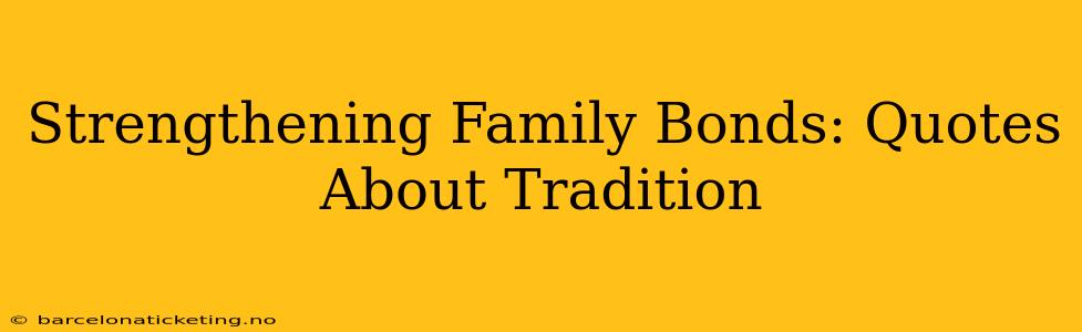 Strengthening Family Bonds: Quotes About Tradition