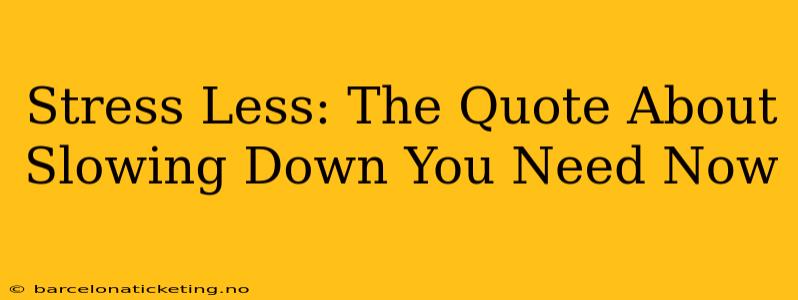 Stress Less: The Quote About Slowing Down You Need Now