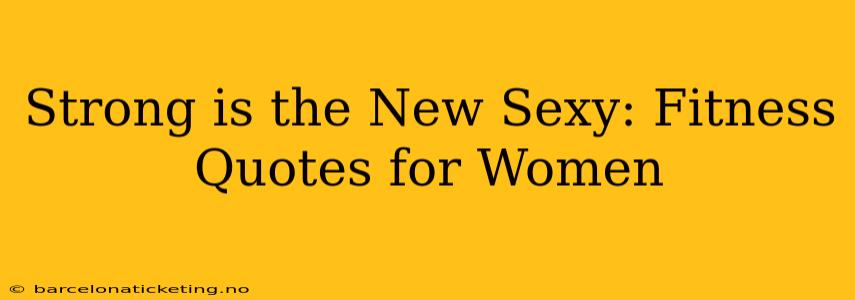 Strong is the New Sexy: Fitness Quotes for Women