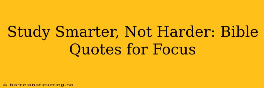 Study Smarter, Not Harder: Bible Quotes for Focus