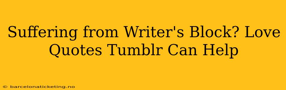 Suffering from Writer's Block? Love Quotes Tumblr Can Help