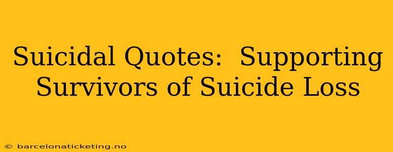 Suicidal Quotes:  Supporting Survivors of Suicide Loss