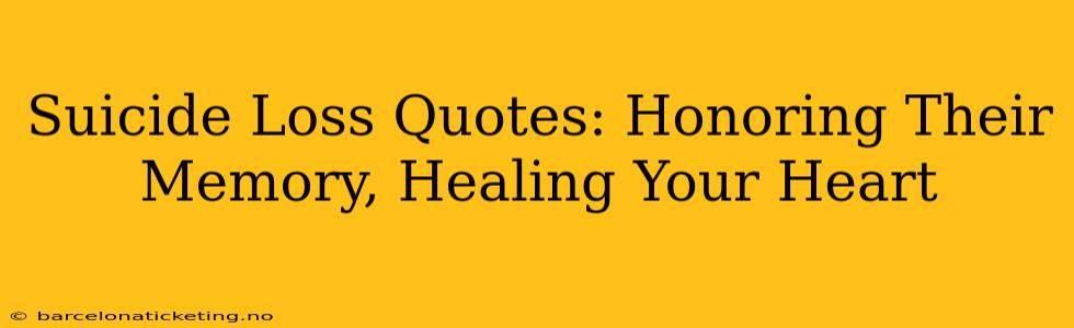 Suicide Loss Quotes: Honoring Their Memory, Healing Your Heart