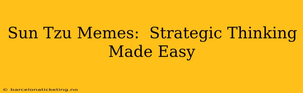 Sun Tzu Memes:  Strategic Thinking Made Easy
