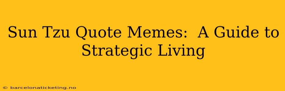 Sun Tzu Quote Memes:  A Guide to Strategic Living