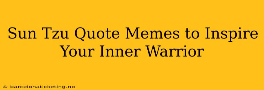 Sun Tzu Quote Memes to Inspire Your Inner Warrior