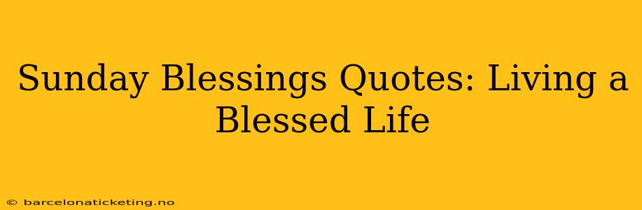 Sunday Blessings Quotes: Living a Blessed Life