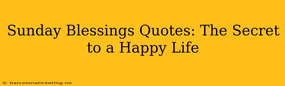 Sunday Blessings Quotes: The Secret to a Happy Life