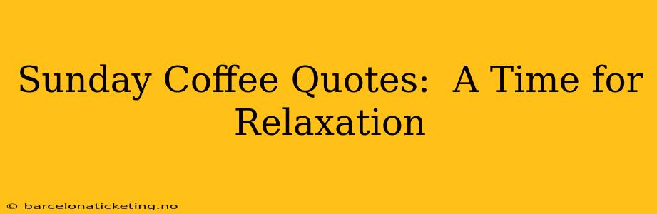 Sunday Coffee Quotes:  A Time for Relaxation