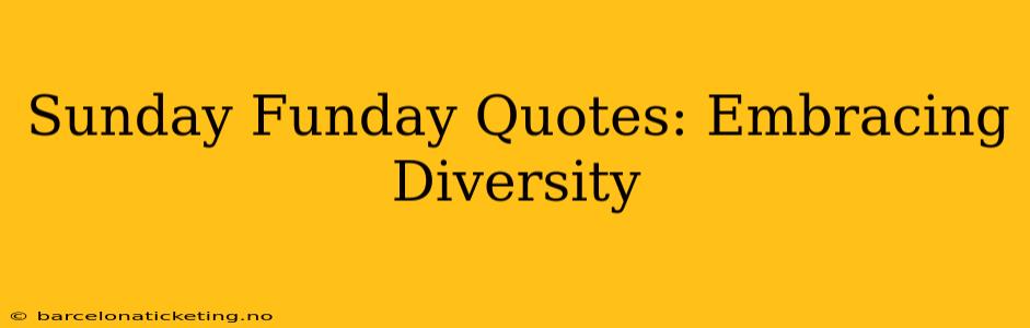 Sunday Funday Quotes: Embracing Diversity