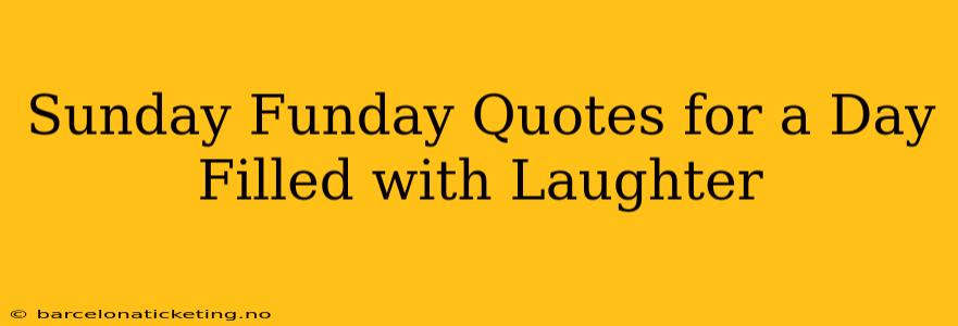 Sunday Funday Quotes for a Day Filled with Laughter