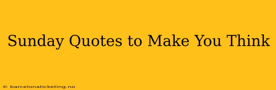 Sunday Quotes to Make You Think