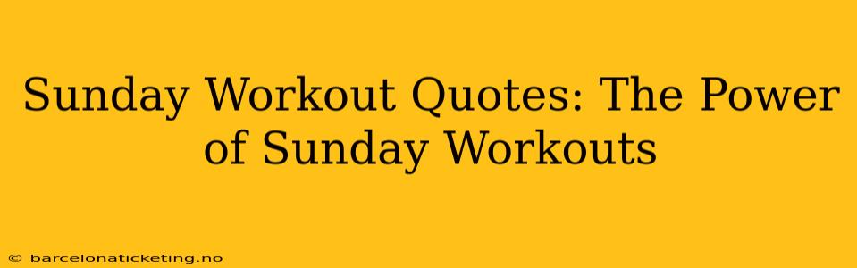 Sunday Workout Quotes: The Power of Sunday Workouts