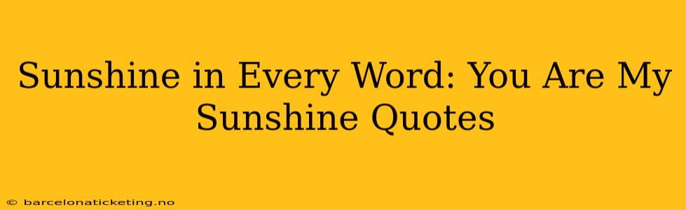 Sunshine in Every Word: You Are My Sunshine Quotes