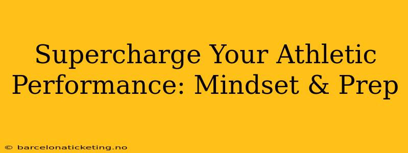 Supercharge Your Athletic Performance: Mindset & Prep