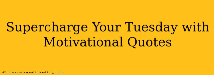 Supercharge Your Tuesday with Motivational Quotes