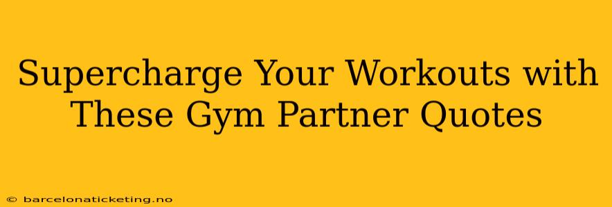 Supercharge Your Workouts with These Gym Partner Quotes