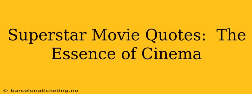 Superstar Movie Quotes:  The Essence of Cinema