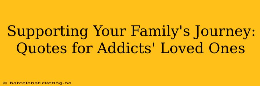 Supporting Your Family's Journey: Quotes for Addicts' Loved Ones