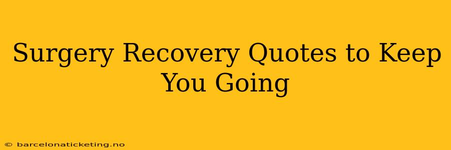 Surgery Recovery Quotes to Keep You Going