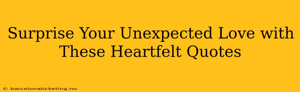 Surprise Your Unexpected Love with These Heartfelt Quotes