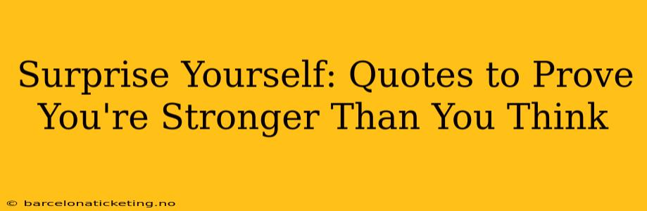 Surprise Yourself: Quotes to Prove You're Stronger Than You Think
