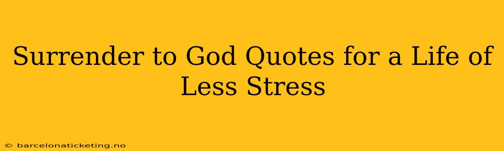 Surrender to God Quotes for a Life of Less Stress