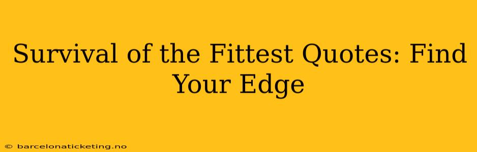 Survival of the Fittest Quotes: Find Your Edge
