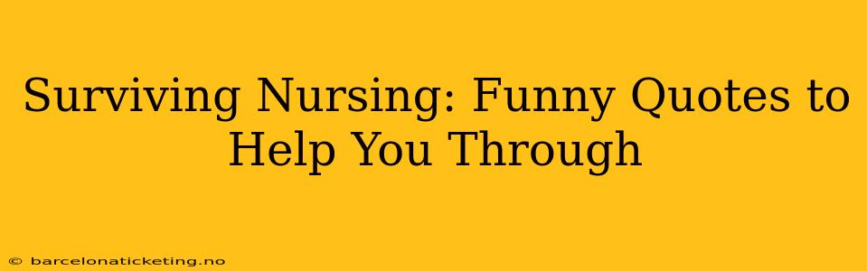 Surviving Nursing: Funny Quotes to Help You Through