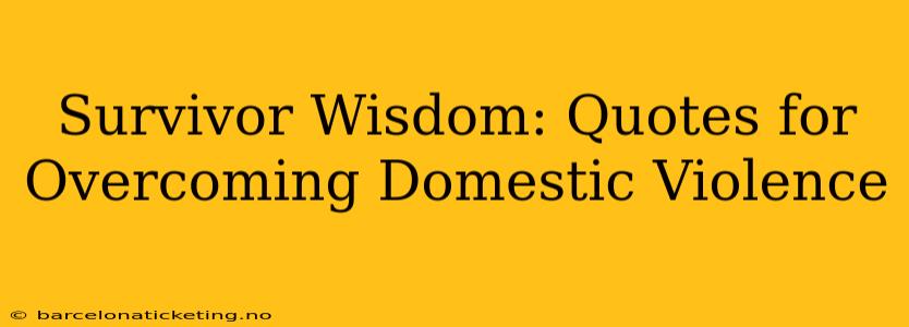 Survivor Wisdom: Quotes for Overcoming Domestic Violence