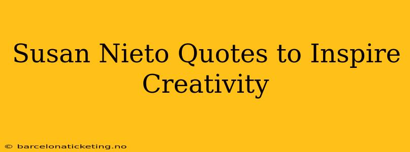 Susan Nieto Quotes to Inspire Creativity