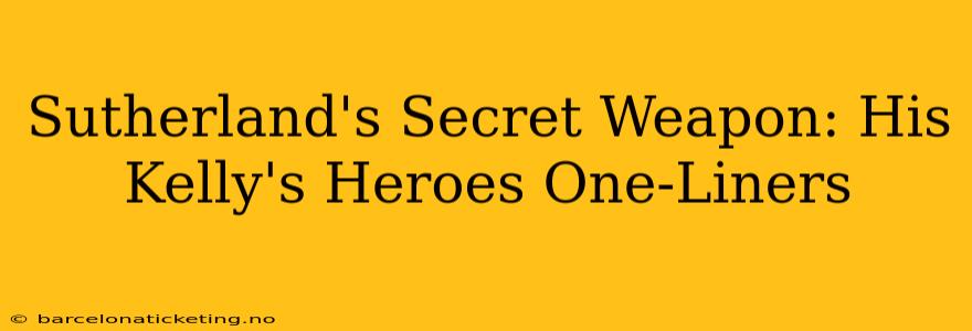 Sutherland's Secret Weapon: His Kelly's Heroes One-Liners