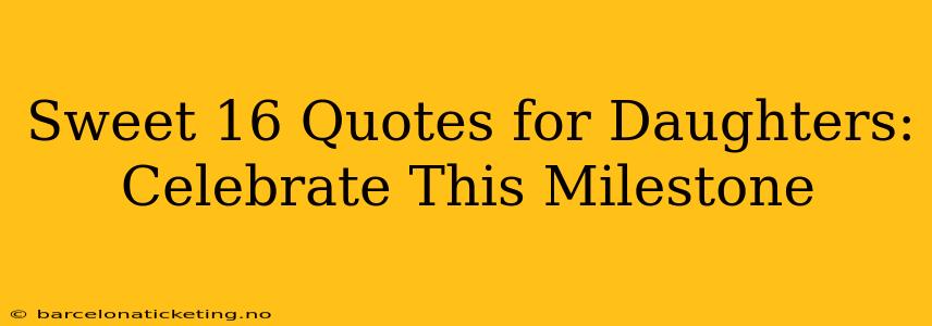 Sweet 16 Quotes for Daughters: Celebrate This Milestone