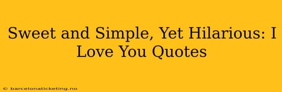 Sweet and Simple, Yet Hilarious: I Love You Quotes