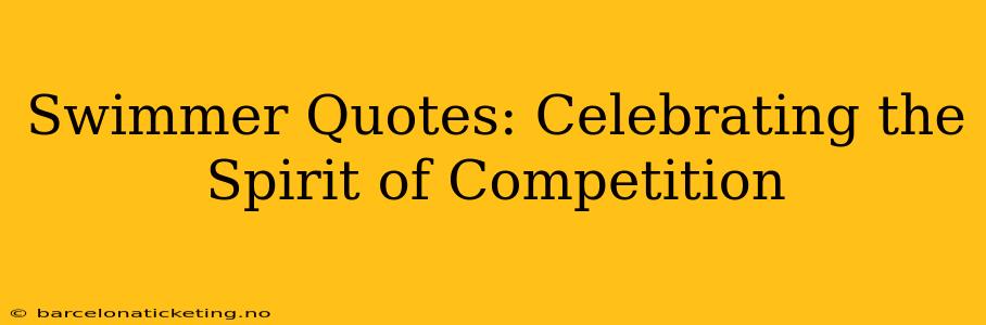 Swimmer Quotes: Celebrating the Spirit of Competition