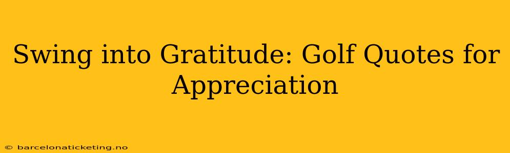 Swing into Gratitude: Golf Quotes for Appreciation