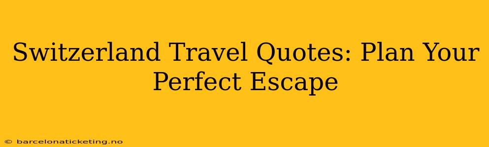 Switzerland Travel Quotes: Plan Your Perfect Escape