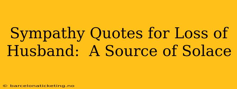 Sympathy Quotes for Loss of Husband:  A Source of Solace