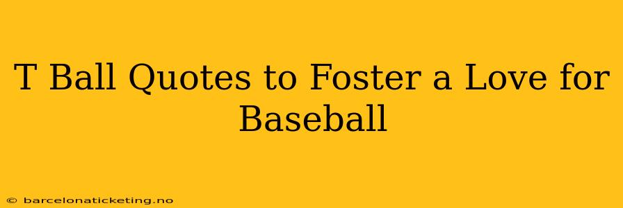 T Ball Quotes to Foster a Love for Baseball