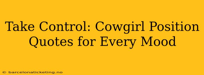 Take Control: Cowgirl Position Quotes for Every Mood Take Control: Cowgirl Position Quotes for Every Mood