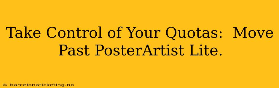 Take Control of Your Quotas:  Move Past PosterArtist Lite.