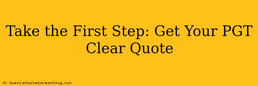 Take the First Step: Get Your PGT Clear Quote